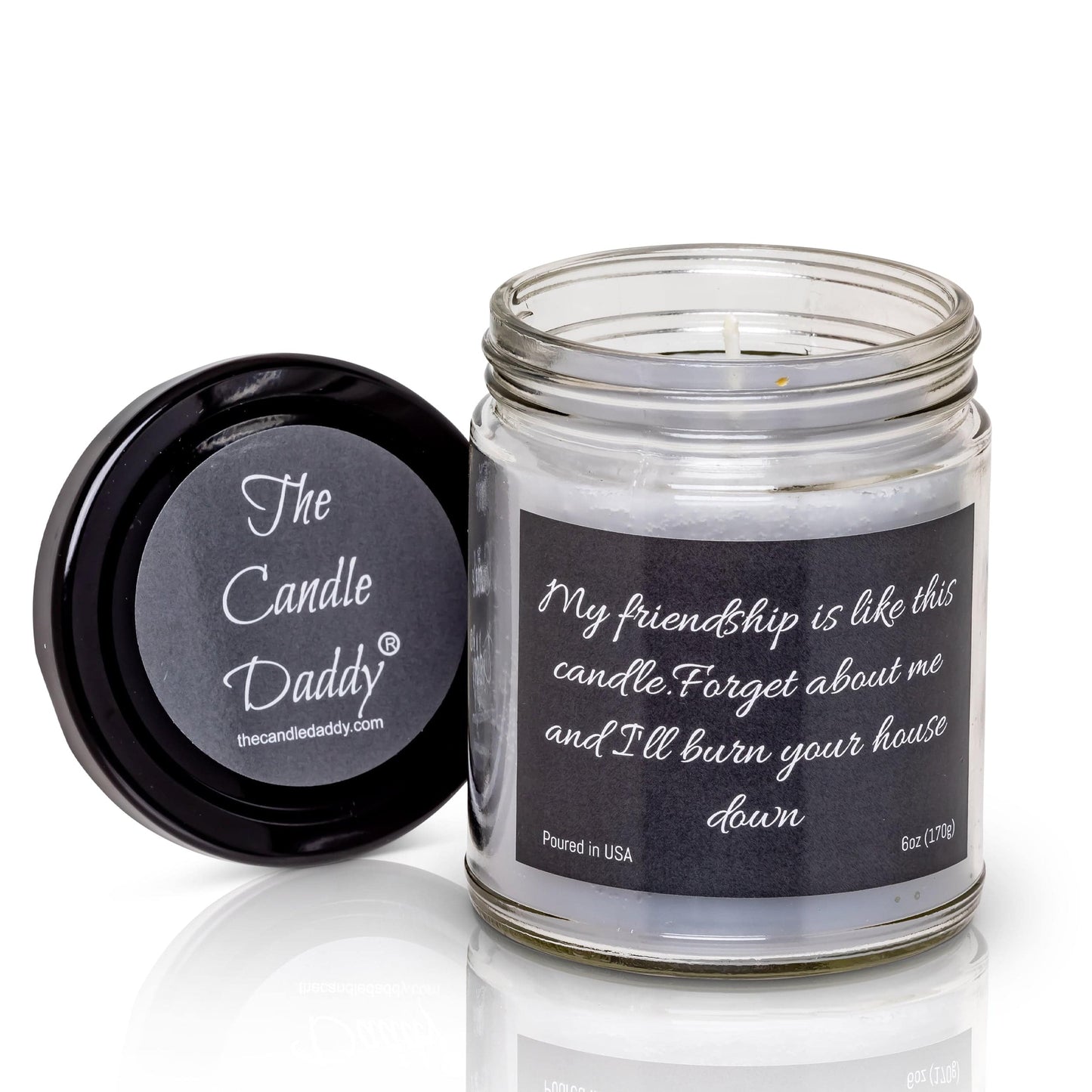 My friendship is like this candle. Forget about me and I'll burn your house down- 6 oz- 40 hour burn time - Apple Maple Bourbon Scent
