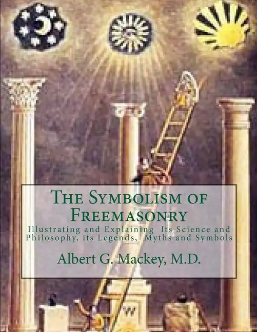 The Symbolism of Freemasonry: Illustrating and Explaining Its Science and Philosophy, its Legends, Myths and Symbols - Paperback - Concordia Style Boutique