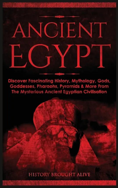 Ancient Egypt: Discover Fascinating History, Mythology, Gods, Goddesses, Pharaohs, Pyramids & More From The Mysterious Ancient Egypti - Paperback - Concordia Style Boutique