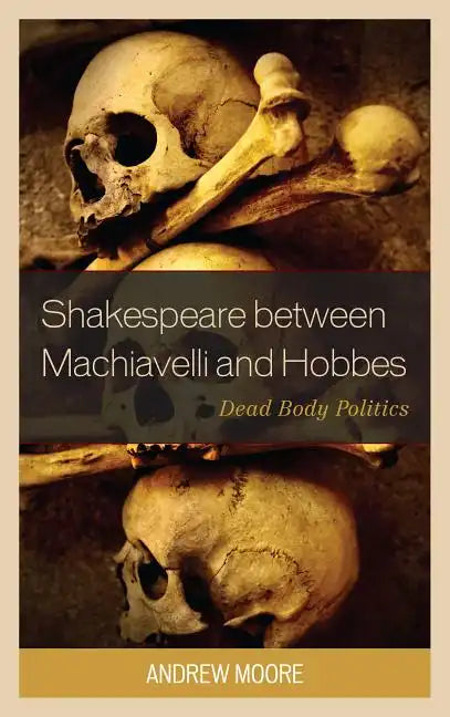 Shakespeare between Machiavelli and Hobbes: Dead Body Politics - Paperback - Concordia Style Boutique
