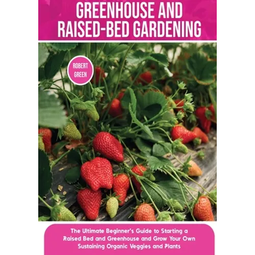 Greenhouse and Raised-Bed Gardening: The Ultimate Beginner's Guide to Starting a Raised Bed and Greenhouse and Grow Your Own Sustaining Organic Veggie - Paperback - Concordia Style Boutique