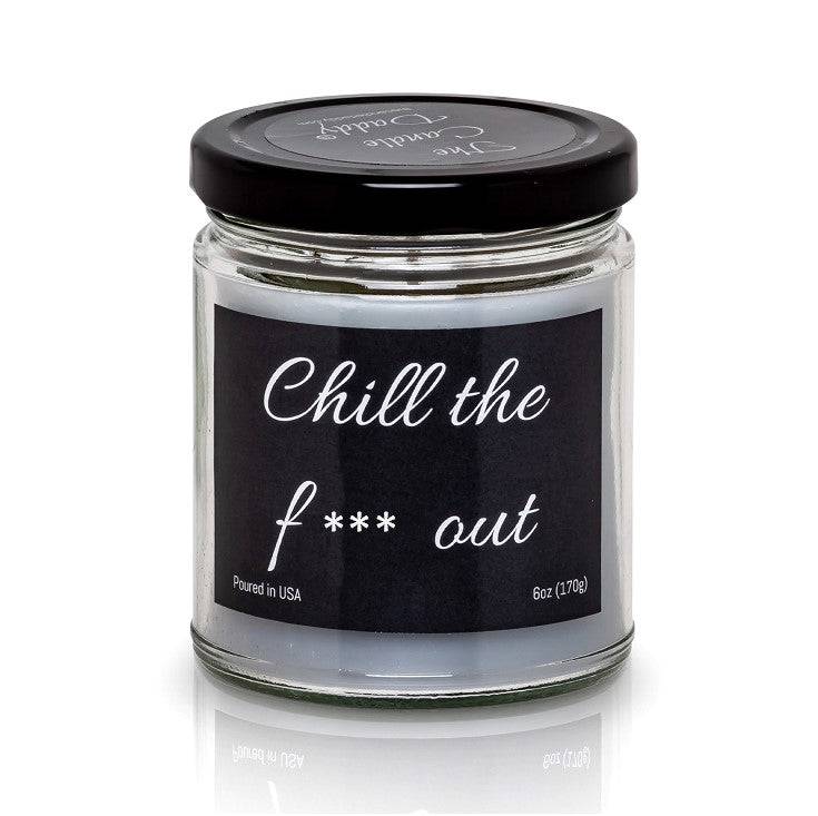 Chill the Fuck Out- Funny 6 oz Jar Candle- 40 hour burn time- Eucalyptus Mint Scent