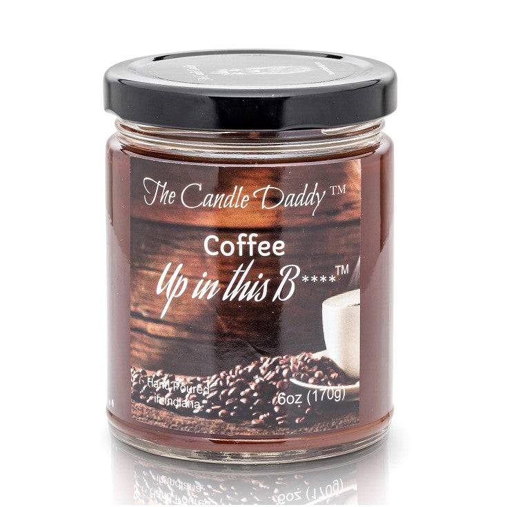Coffee Up In This Bitch - 6 Ounce - 40 Hour Burn- Jar Candle- The Candle Daddy