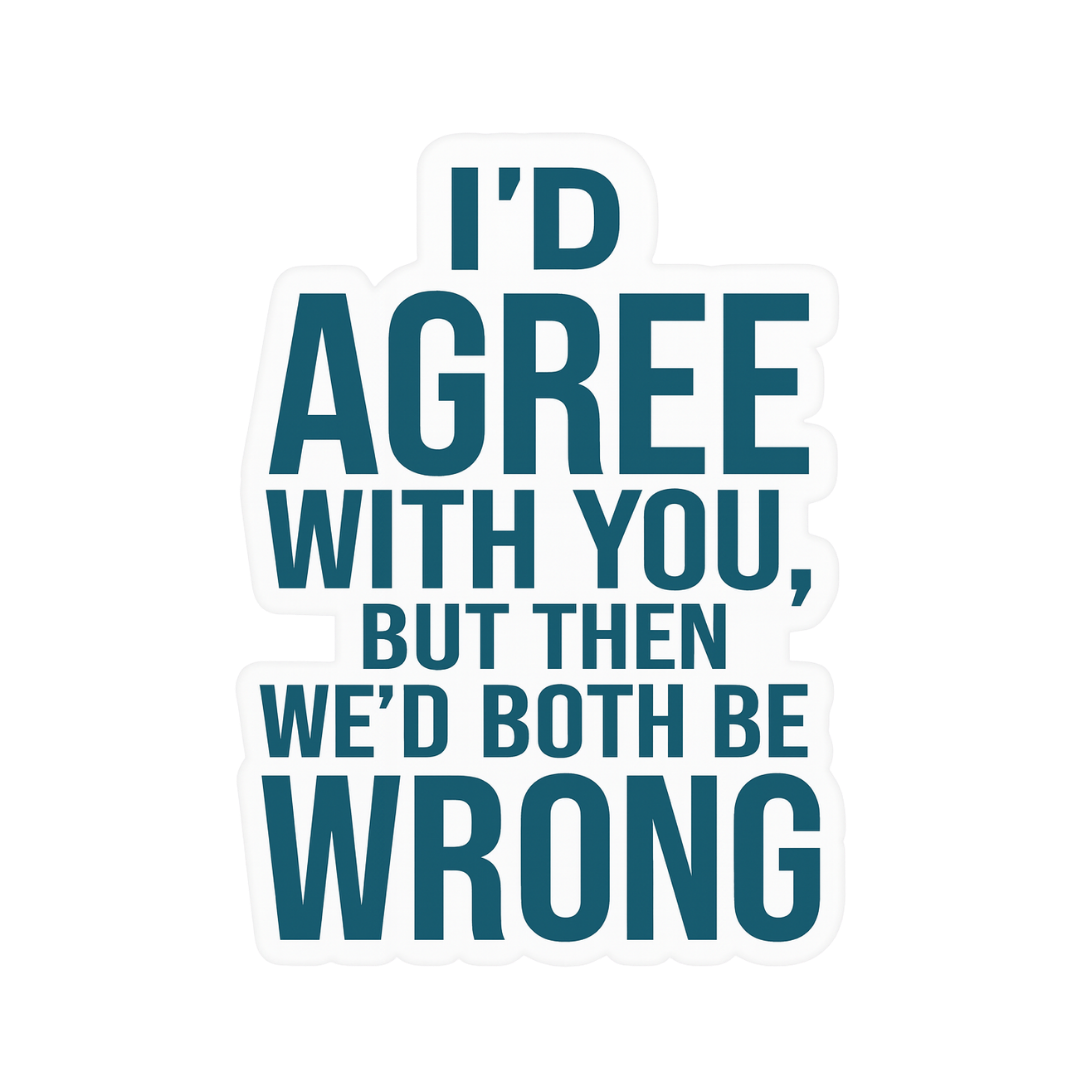 "I'd Agree With You, But..." Sarcastic Sticker