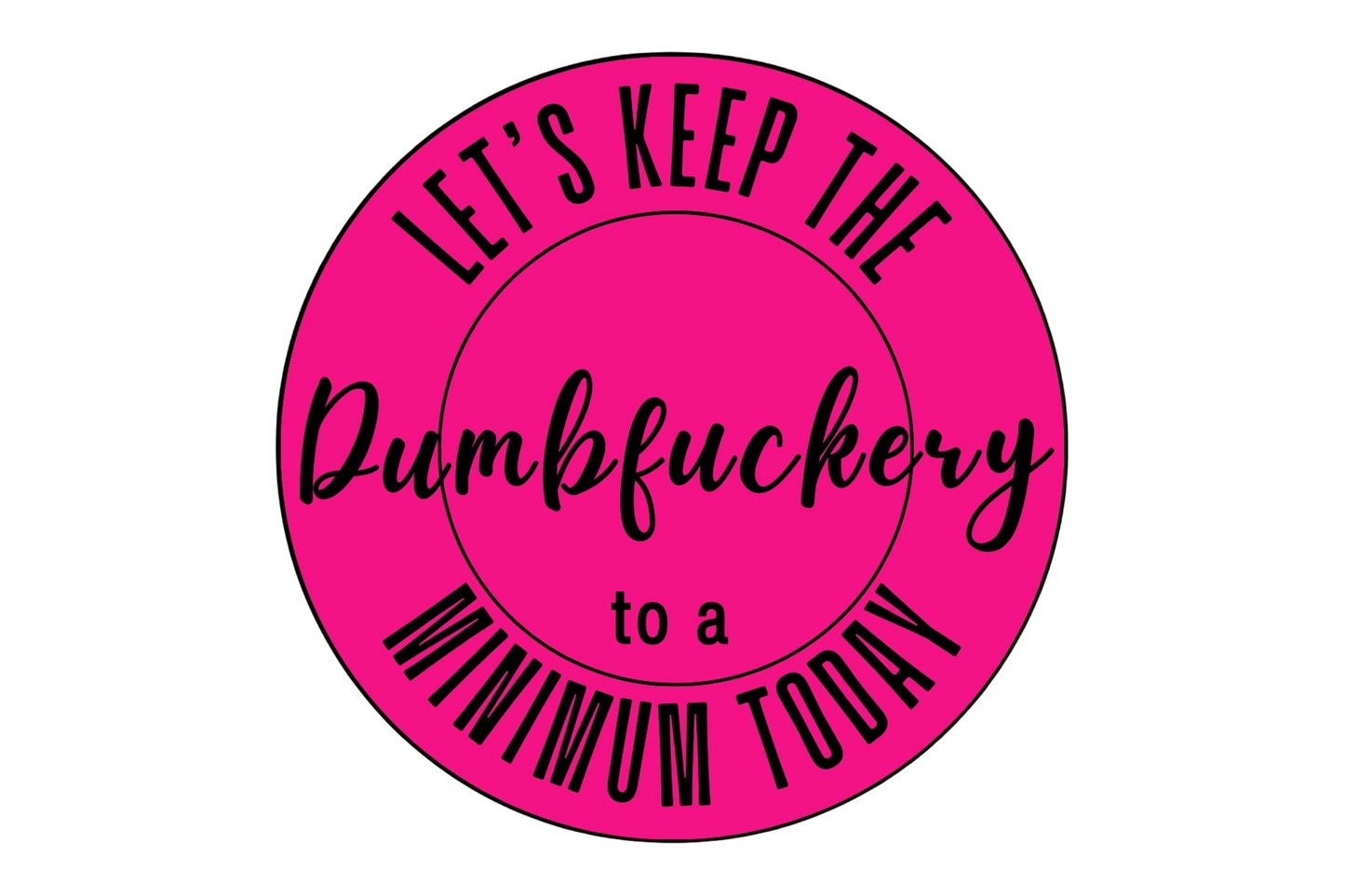 "Let's Keep the Dumbfuckery to a Minimum Today" Sarcastic Sticker
