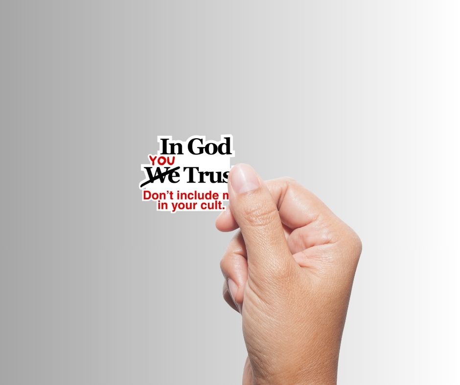 "In God You Trust. Don't Include Me In Your Cult." Sarcastic Sticker