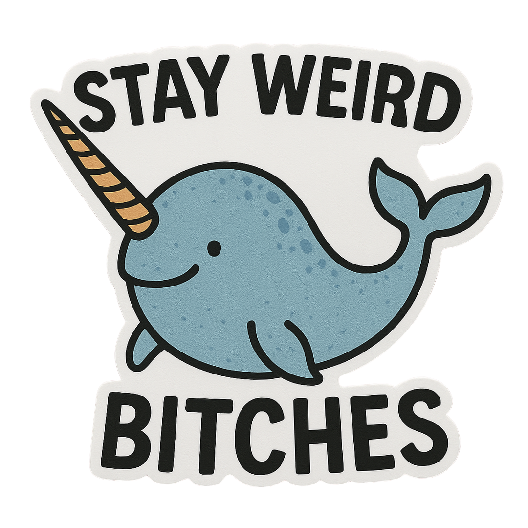 "Stay Weird Bitches" Funny Goofy Narwhal Sticker