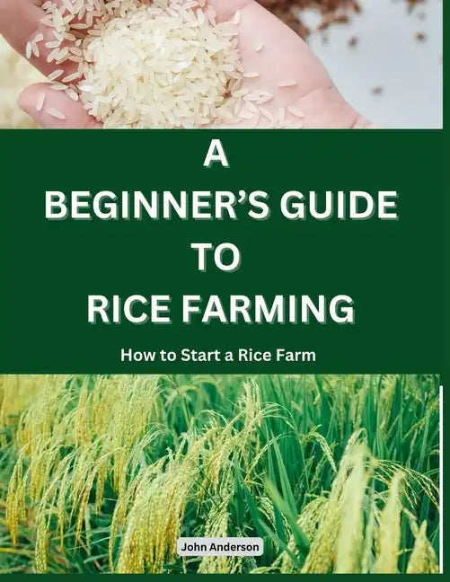 A Beginner's Guide to Rice Farming: How to Start a Rice Farm, Step-by-Step Approach - Paperback - Concordia Style Boutique