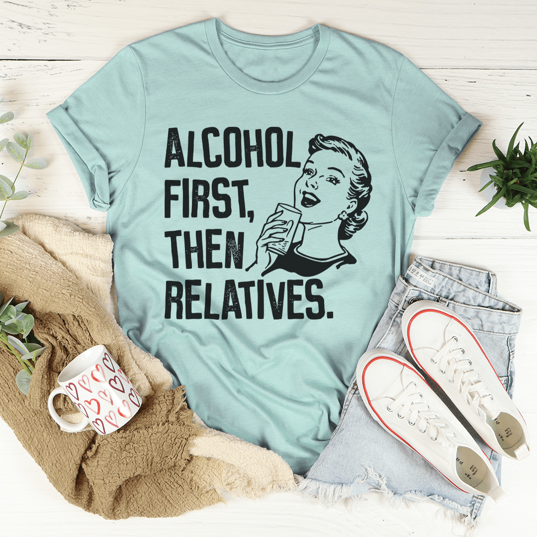 Alcohol First Then Relatives Tee - Concordia Style Boutique