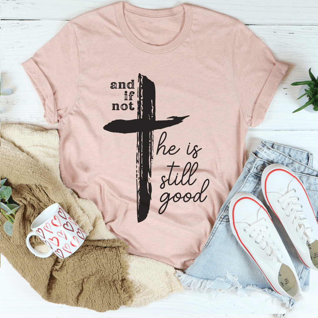 And If Not He Is Still Good Tee - Concordia Style Boutique