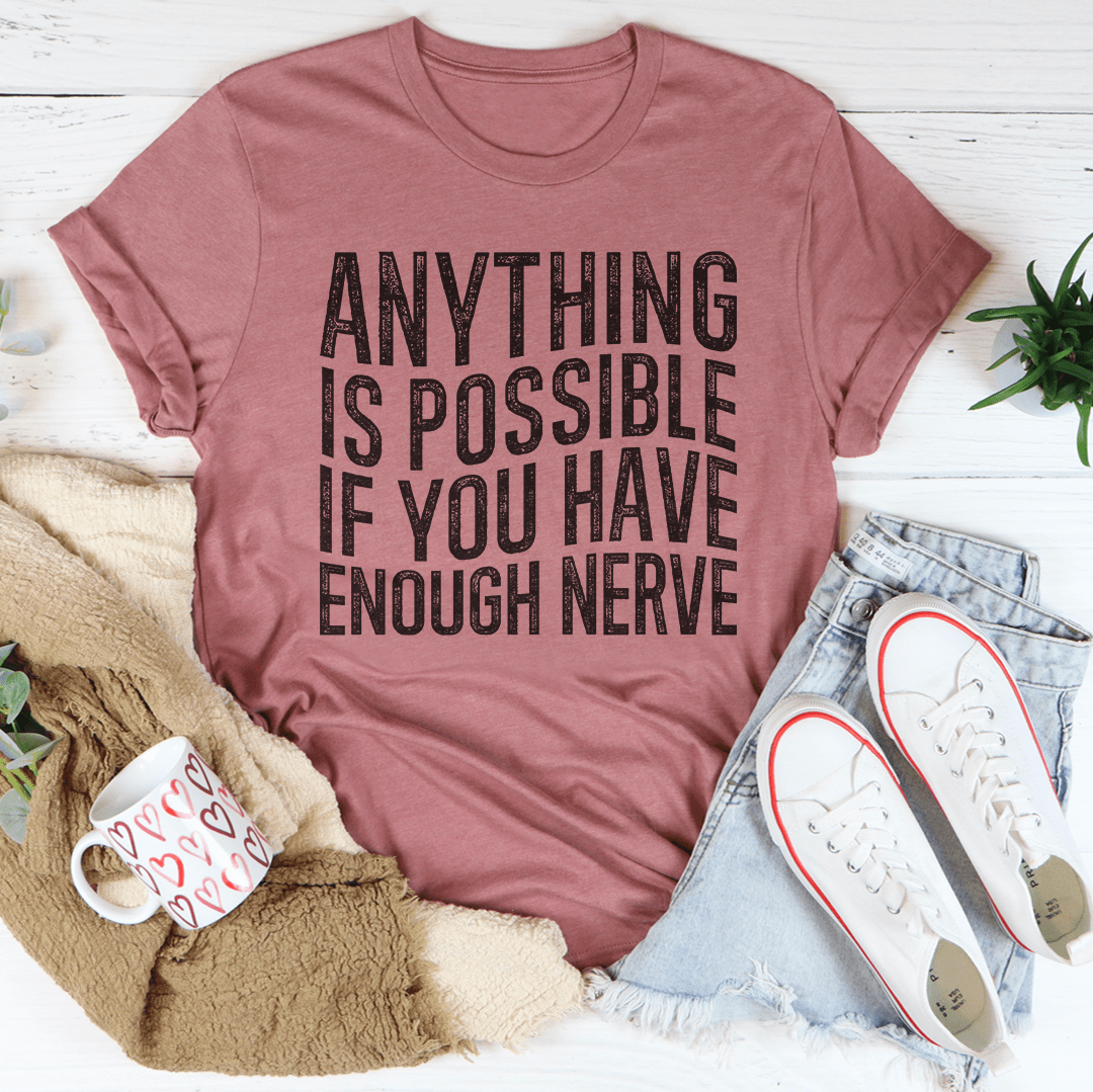 Anything Is Possible If You Have Enough Nerve Tee - Concordia Style Boutique