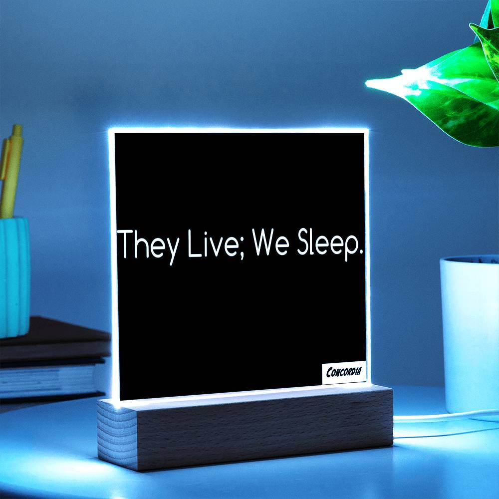 They Live; We Sleep - Square Acrylic Plaque with LED Wooden Base - Concordia Style Boutique