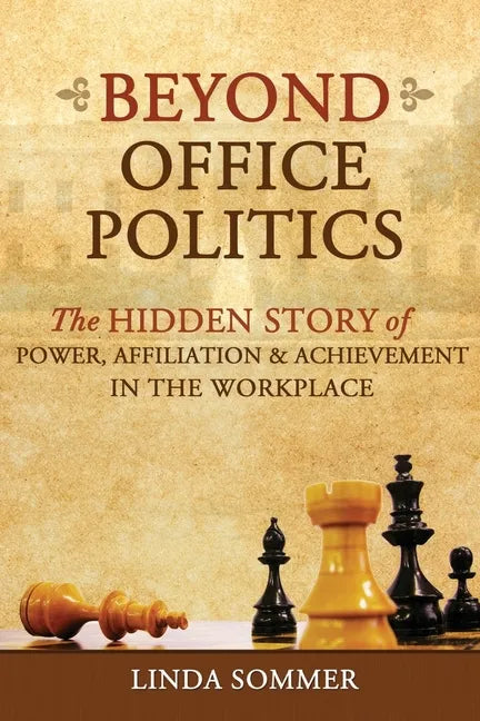 Beyond Office Politics: The Hidden Story of Power, Affiliation and Achievement in the Workplace - Paperback - Concordia Style Boutique