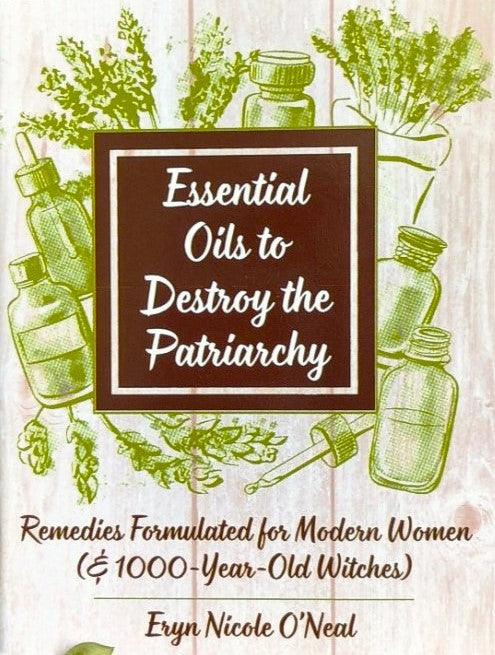 Essential Oils to Destroy the Patriarchy: Remedies Formulated for Modern Women & Witches (Zine) - Independent publisher and distributor, Made in USA - Concordia Style Boutique