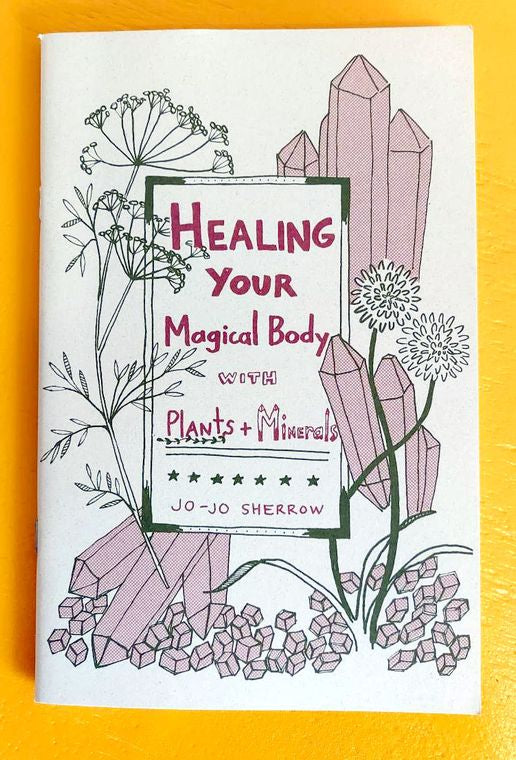 Healing Your Magical Body with Plants and Minerals (Zine) - Independent publisher and distributor, Made in USA - Concordia Style Boutique