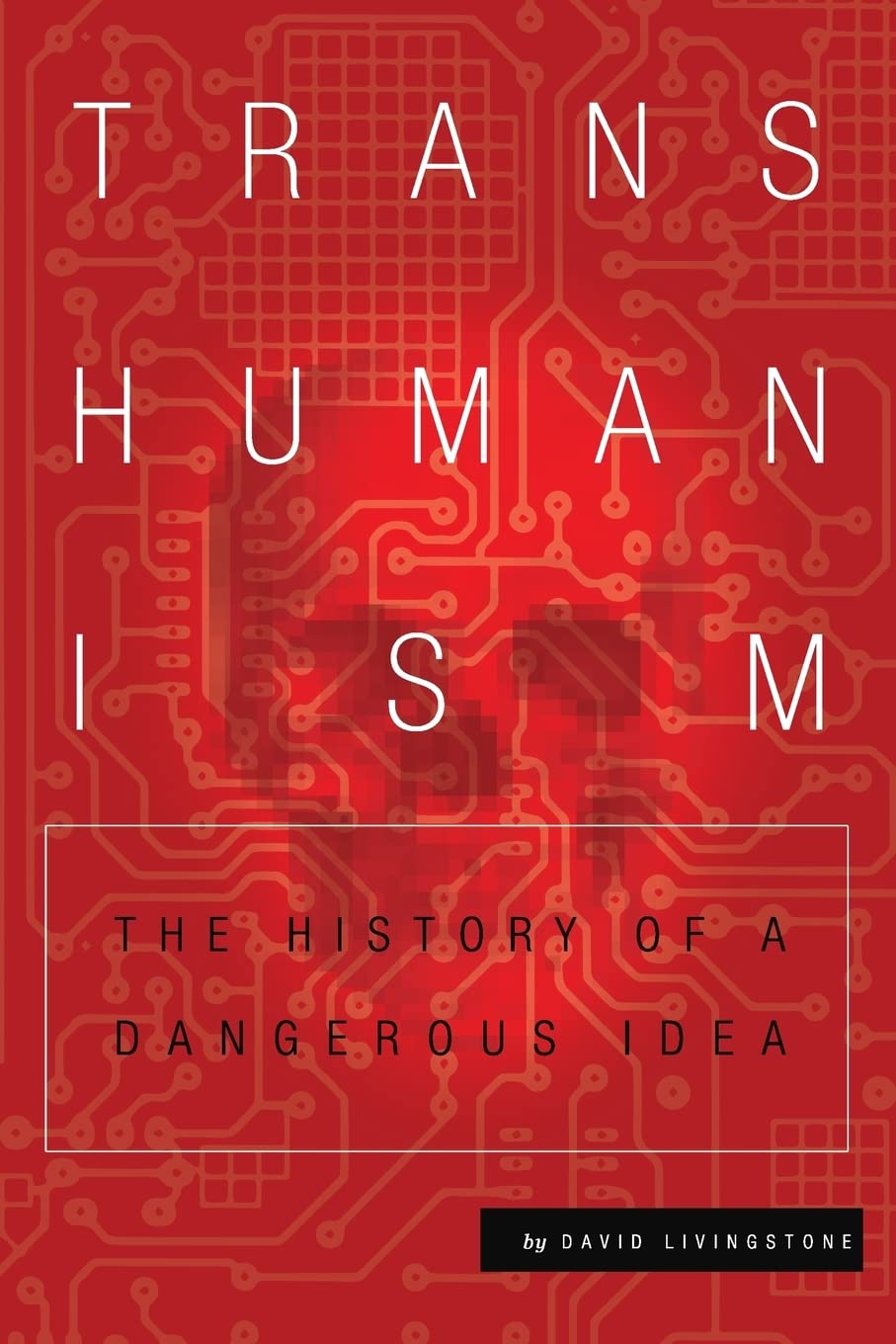Transhumanism: The History of a Dangerous Idea - Concordia Style Boutique