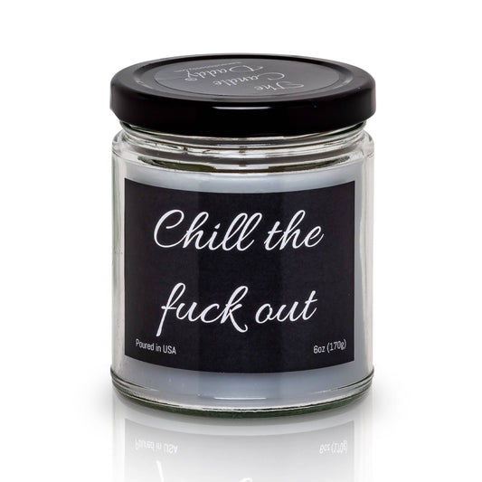 Chill the Fuck Out- Funny 6 oz Jar Candle- 40 hour burn time- Eucalyptus Mint Scent