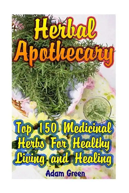 Herbal Apothecary: Top 150 Medicinal Herbs For Healthy Living and Healing - Paperback - Concordia Style Boutique