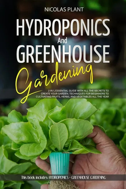Hydroponics and Greenhouse Gardening: 2 in 1, Essential Guide with all the Secrets to Create Your Garden. Techniques for Beginners to Cultivating Frui - Paperback - Concordia Style Boutique