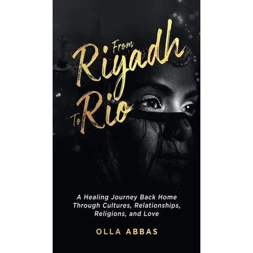 From Riyadh to Rio: A Healing Journey Back Home Through Cultures, Relationships, Religions, and Love. - Hardcover - Concordia Style Boutique