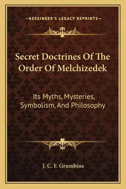 Secret Doctrines of the Order of Melchizedek: Its Myths, Mysteries, Symbolism, and Philosophy - Paperback - Concordia Style Boutique
