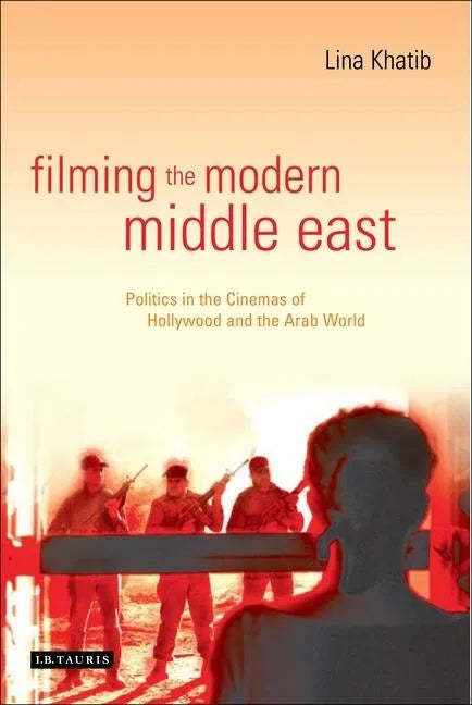 Filming the Modern Middle East: Politics in the Cinemas of Hollywood and the Arab World - Paperback - Concordia Style Boutique