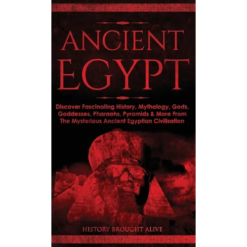 Ancient Egypt: Discover Fascinating History, Mythology, Gods, Goddesses, Pharaohs, Pyramids & More From The Mysterious Ancient Egypti - Hardcover - Concordia Style Boutique