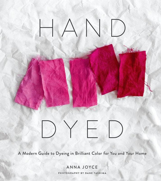 Hand Dyed: A Modern Guide to Dyeing in Brilliant Color - Concordia Style Boutique