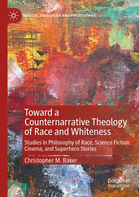 Toward a Counternarrative Theology of Race and Whiteness: Studies in Philosophy of Race, Science Fiction Cinema, and Superhero Stories - Paperback - Concordia Style Boutique