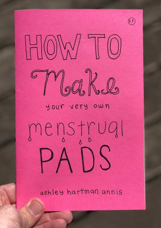 How To Make Your Very Own Menstrual Pads (Zine) - Independent publisher and distributor, Made in USA - Concordia Style Boutique