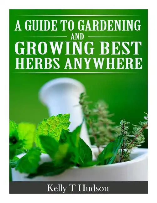 A Guide to Gardening and Growing Best Herbs Anywhere - Paperback - Concordia Style Boutique