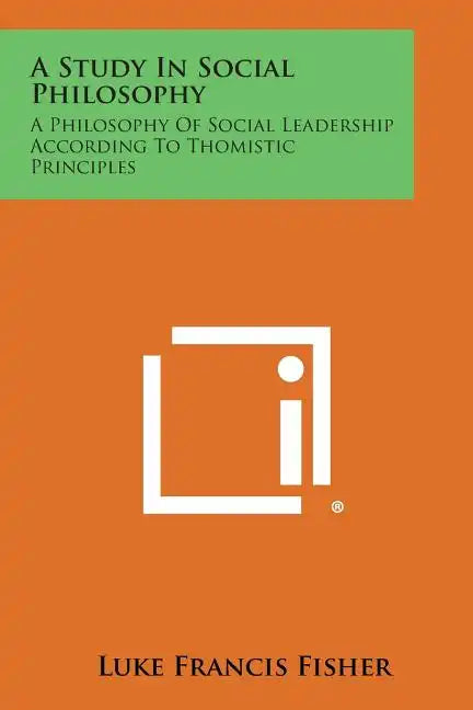 A Study in Social Philosophy: A Philosophy of Social Leadership According to Thomistic Principles - Paperback - Concordia Style Boutique