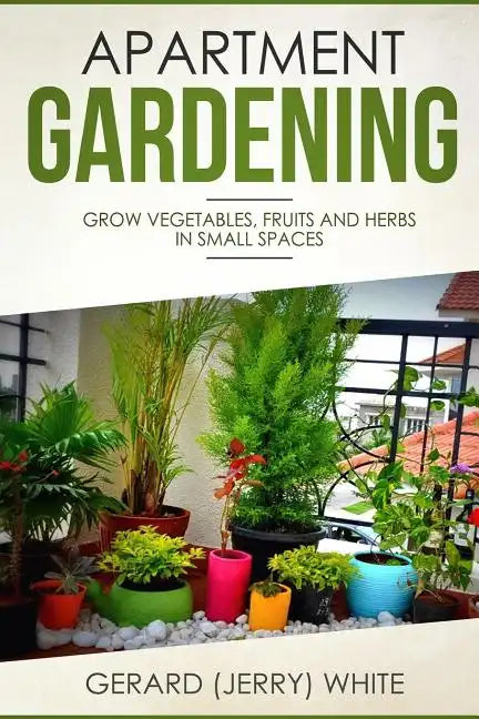 Apartment Gardening: Grow vegetables, fruits, and herbs in small spaces - Paperback - Concordia Style Boutique