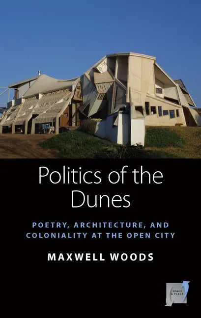 Politics of the Dunes: Poetry, Architecture, and Coloniality at the Open City - Hardcover - Concordia Style Boutique