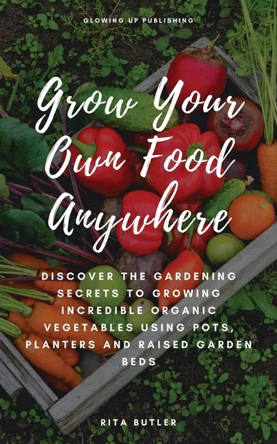 Grow Your Own Food Anywhere: Discover the Gardening Secrets to Growing Incredible Organic Vegetables Using Pots, Planters, and Raised Garden Beds - Paperback - Concordia Style Boutique