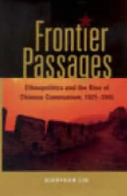 Frontier Passages: Ethnopolitics and the Rise of Chinese Communism, 1921-1945 - Hardcover - Concordia Style Boutique