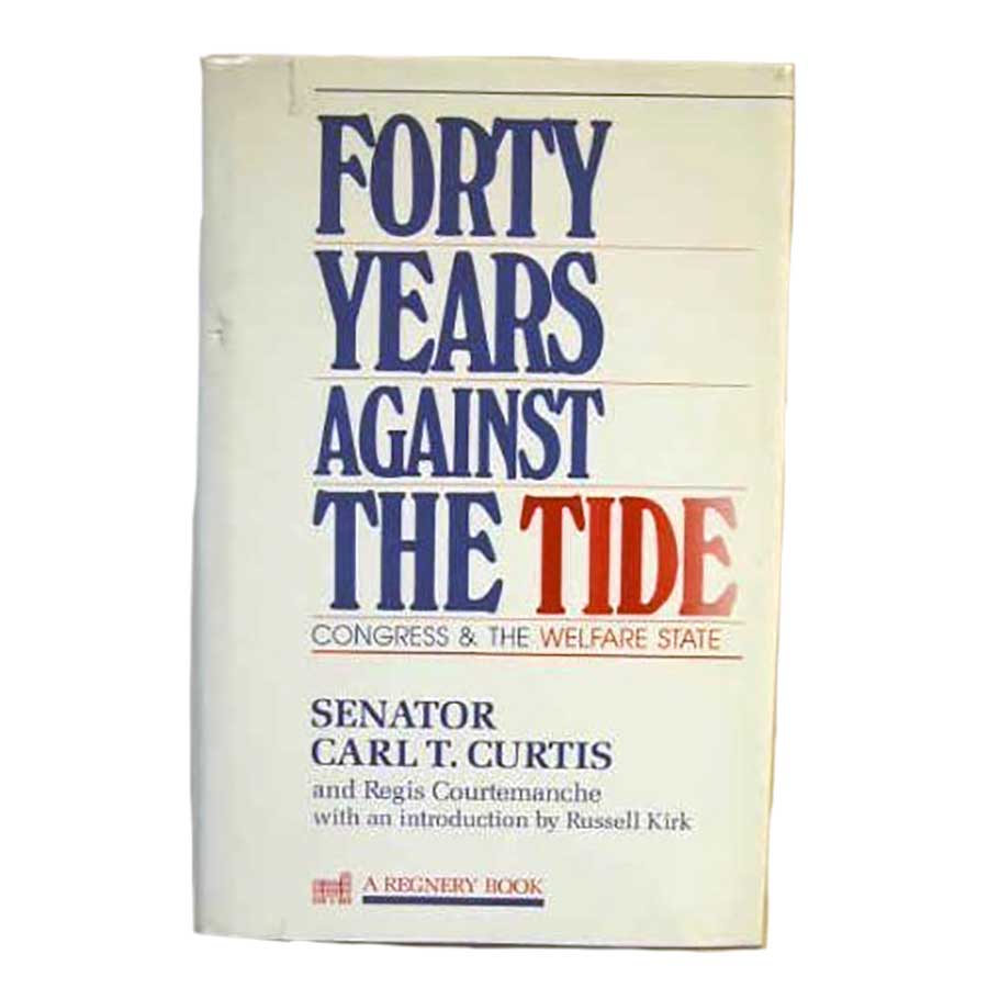 40 Years Against The Tide: Congress and The Welfare State | Biography of Senator Carl Curtis | Lee Booksellers - Concordia Style Boutique