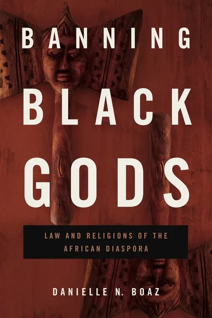 Banning Black Gods: Law and Religions of the African Diaspora - Hardcover - Concordia Style Boutique
