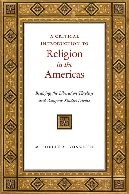 A Critical Introduction to Religion in the Americas: Bridging the Liberation Theology and Religious Studies Divide - Paperback - Concordia Style Boutique