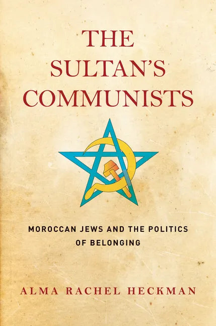 The Sultan's Communists: Moroccan Jews and the Politics of Belonging - Hardcover - Concordia Style Boutique