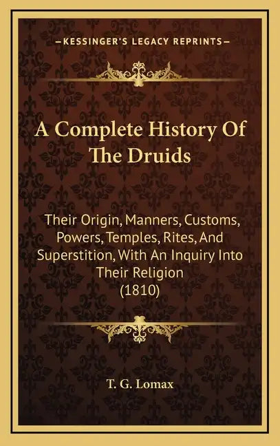 A Complete History Of The Druids: Their Origin, Manners, Customs, Powers, Temples, Rites, And Superstition, With An Inquiry Into Their Religion (1810) - Hardcover - Concordia Style Boutique