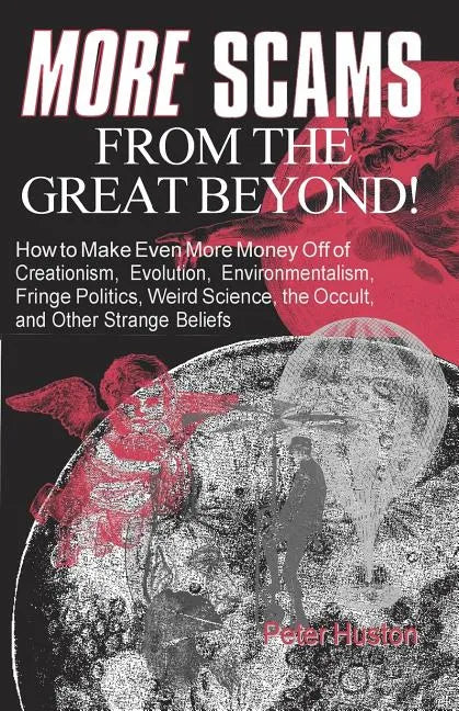 More Scams from the Great Beyond: How to Make Even More Money Off of Creationism, Evolution, Environmentalism, Fringe Politics, Weird Science, the Occ - Paperback - Concordia Style Boutique