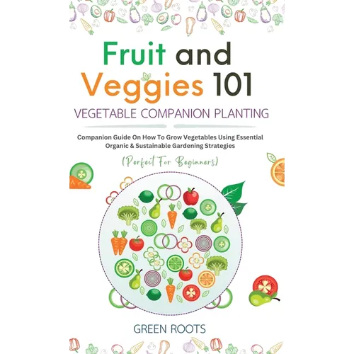 Fruit and Veggies 101 - Vegetable Companion Planting: Companion Guide On How To Grow Vegetables Using Essential, Organic & Sustainable Gardening Strat - Hardcover - Concordia Style Boutique