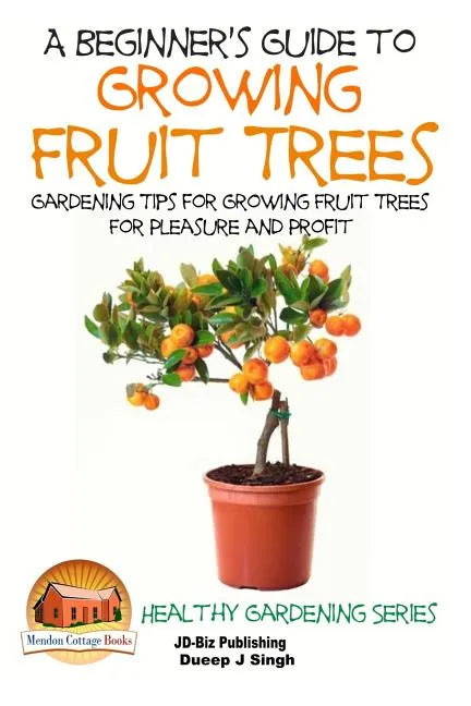 A Beginner's Guide to Growing Fruit Trees: Gardening Tips and Methods for Growing Fruit Trees For Pleasure And Profit - Paperback - Premium Books from Books by splitShops - Just $21.58! Shop now at Concordia Style Boutique