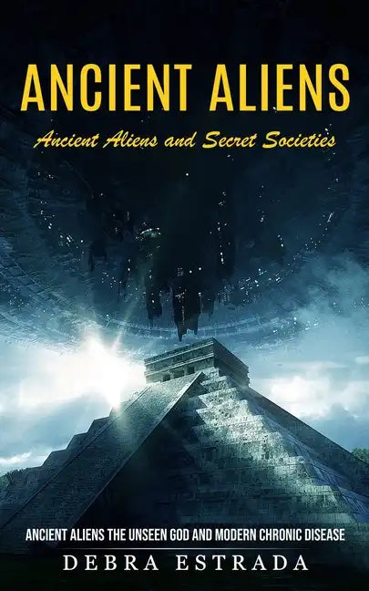 Ancient Aliens: Ancient Aliens and Secret Societies (Ancient Aliens the Unseen God and Modern Chronic Disease) - Paperback - Concordia Style Boutique