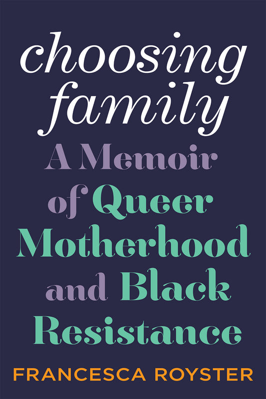 Choosing Family: A Memoir of Queer Motherhood and Black Resistance by Francesca Royster - Concordia Style Boutique