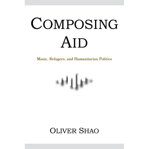Composing Aid: Music, Refugees, and Humanitarian Politics - Paperback - Concordia Style Boutique