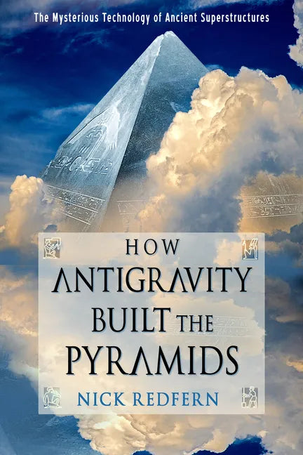 How Antigravity Built the Pyramids: The Mysterious Technology of Ancient Superstructures - Paperback - Concordia Style Boutique