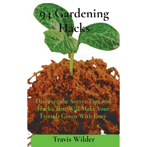 94 Gardening Hacks: Discover the Secret Tips and Hacks That Will Make Your Friends Green With Envy - Hardcover - Premium Books from Books by splitShops - Just $32.38! Shop now at Concordia Style Boutique