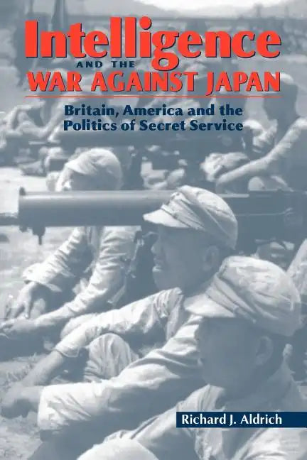 Intelligence and the War Against Japan: Britain, America and the Politics of Secret Service - Paperback - Concordia Style Boutique
